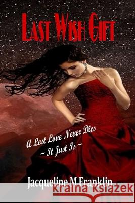 Last Wish Gift: A Lost Love Never Dies--It Just Is Jacqueline M Franklin 9781722246563 Createspace Independent Publishing Platform - książka