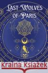 Last Wolves of Paris T G Joye 9798349610776 T.G. Joye