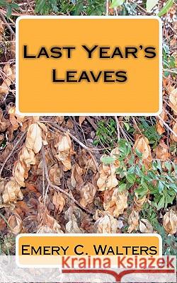 Last Year's Leaves Emery C. Walters 9781450556552 Createspace - książka