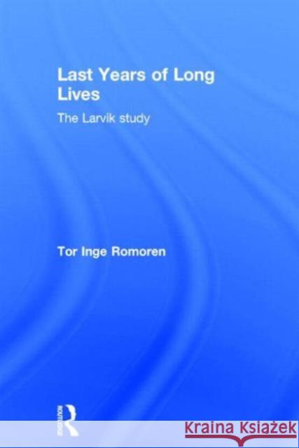 Last Years of Long Lives : The Larvik Study Tor Inge Romren Tor Inge Romoren Ing Romore 9780415301985 Routledge - książka
