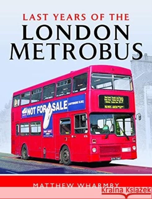 Last Years of the London Metrobus Matthew Wharmby   9781526749673 Pen & Sword Transport - książka