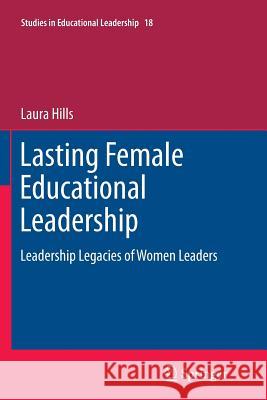 Lasting Female Educational Leadership: Leadership Legacies of Women Leaders Hills, Laura 9789400797352 Springer - książka