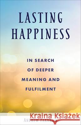 Lasting Happiness: In search of deeper meaning and fulfilment Andrew Parnham 9781506462097 Augsburg Books - książka