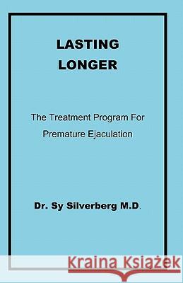 Lasting Longer: The Treatment Program for Premature Ejaculation Sy Silverber Dr Sy Silverber 9780986605802 Dr. Sy Silverberg M.D. - książka