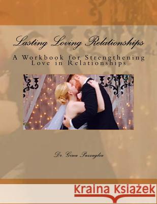 Lasting Loving Relationships: A Workbook for Strengthening Love in Relationships Dr Gina Pazzaglia 9781540418807 Createspace Independent Publishing Platform - książka