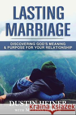 Lasting Marriage: Discovering God's Meaning and Purpose for Your Marriage Dustin Heiner Melissa Heiner 9780997515527 Triune Books - książka