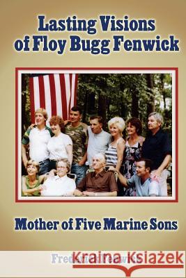 Lasting Visions of Floy Bugg Fenwick: Mother of Five Marine Sons Frederick Fenwick 9781491242278 Createspace - książka