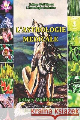 L'Astrologie Medicale: Correlations Astrologiques Avec L'Anatomie, La Physiologie Et Les Chakras Jeffrey Wolf Green, Jean-Marie Avril 9781539534891 Createspace Independent Publishing Platform - książka