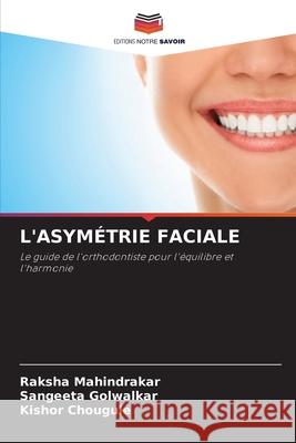 L'ASYMÉTRIE FACIALE Mahindrakar, Raksha, Golwalkar, Sangeeta, Chougule, Kishor 9786209433955 Editions Notre Savoir - książka
