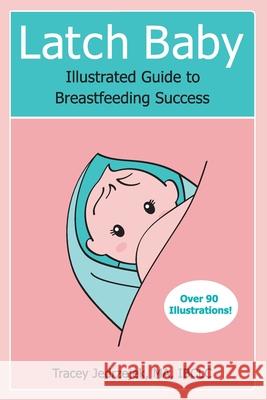 Latch Baby: Illustrated Guide to Breastfeeding Success Tracey Jedrzejek 9780692186954 Tracey Lactation - książka