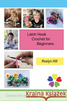 Latch Hook Crochet for Beginners: Crochet the Easy Way Roslyn Hill 9781999376505 Not Avail - książka