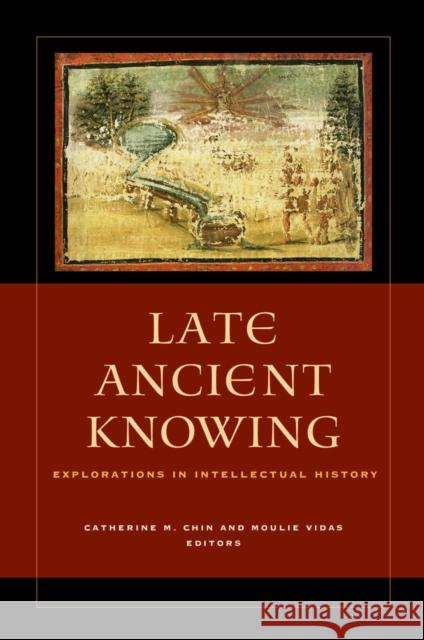 Late Ancient Knowing: Explorations in Intellectual History Chin, Catherine Michael 9780520277175 John Wiley & Sons - książka