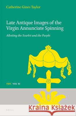 Late Antique Images of the Virgin Annunciate Spinning: Allotting the Scarlet and the Purple Catherine Gine 9789004346758 Brill - książka