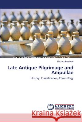Late Antique Pilgrimage and Ampullae Brazinski Paul a. 9783659638435 LAP Lambert Academic Publishing - książka