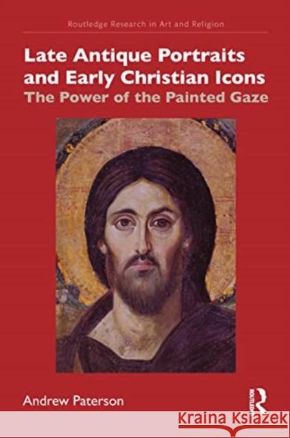 Late Antique Portraits and Early Christian Icons: The Power of the Painted Gaze Andrew Paterson 9780367697587 Routledge - książka