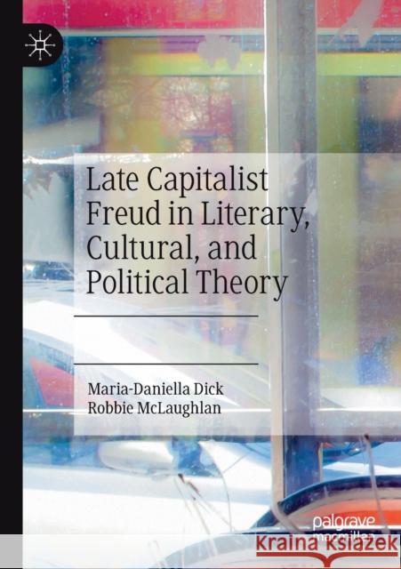 Late Capitalist Freud in Literary, Cultural, and Political Theory Maria-Daniella Dick Robbie McLaughlan 9783030471965 Palgrave MacMillan - książka