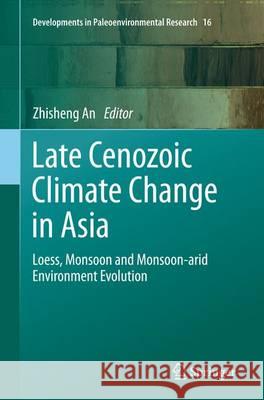 Late Cenozoic Climate Change in Asia: Loess, Monsoon and Monsoon-Arid Environment Evolution An, Zhisheng 9789402402698 Springer - książka