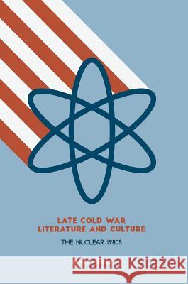 Late Cold War Literature and Culture: The Nuclear 1980s Cordle, Daniel 9781137513076 Palgrave MacMillan - książka