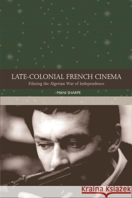 Late-Colonial French Cinema: Filming the Algerian War of Independence Mani Sharpe 9781474462020 Edinburgh University Press - książka