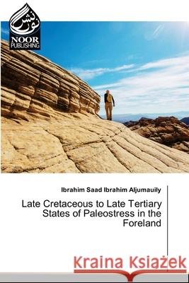 Late Cretaceous to Late Tertiary States of Paleostress in the Foreland Ibrahim Saad Ibrahim Aljumauily 9786202790345 Noor Publishing - książka