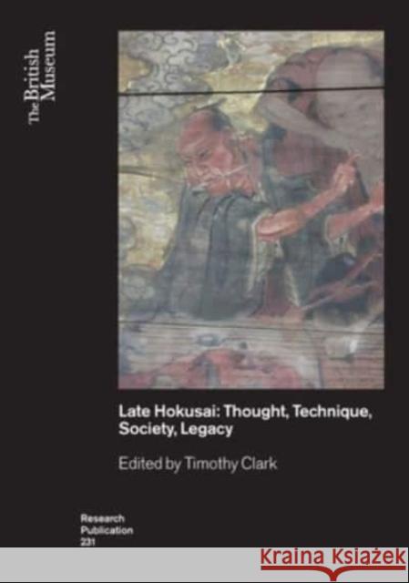 Late Hokusai: Society, Thought, Technique, Legacy  9780861592319 British Museum Press - książka