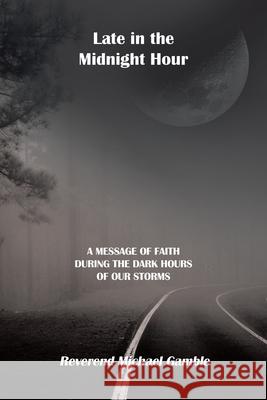 Late in the Midnight Hour: A Message of Faith During the Dark Hours of Our Storms Reverend Michael Gamble 9781664213258 WestBow Press - książka