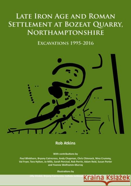 Late Iron Age and Roman Settlement at Bozeat Quarry, Northamptonshire: Excavations 1995-2016 Rob Atkins   9781784918958 Archaeopress Archaeology - książka