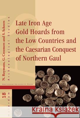 Late Iron Age Gold Hoards from the Low Countries and the Caesarian Conquest of Northern Gaul Nico Roymans Guido Creemers Simone Scheers 9789089643490 Amsterdam University Press - książka