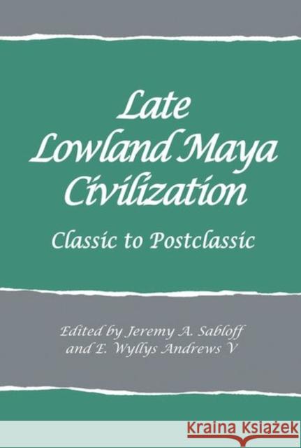Late Lowland Maya Civilization: Classic to Postclassic Sabloff, Jeremy A 9781934691618 Sar Press - książka