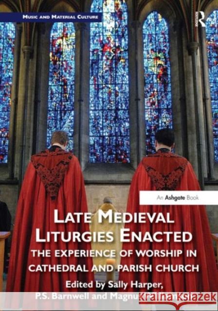 Late Medieval Liturgies Enacted: The Experience of Worship in Cathedral and Parish Church Magnus Williamson Paul Barnwell Sally Harper 9781472441379 Ashgate Publishing Limited - książka