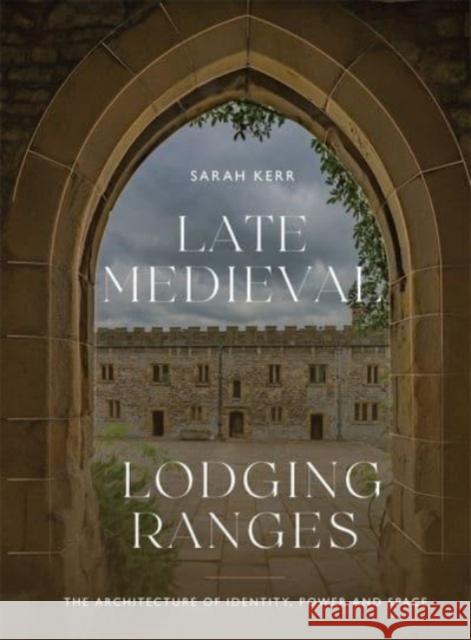 Late Medieval Lodging Ranges: The Architecture of Identity, Power and Space  9781783277575 Boydell & Brewer Ltd - książka