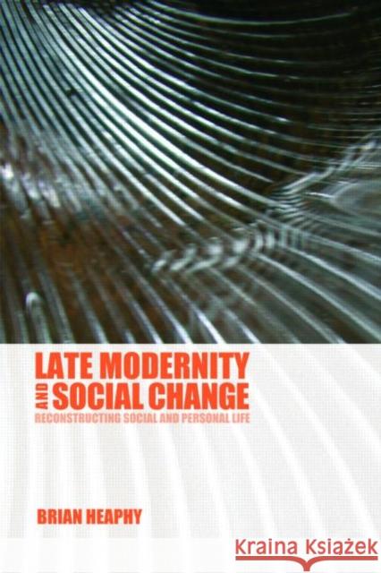 Late Modernity and Social Change : Reconstructing Social and Personal Life Brian Heaphy 9780415281775  - książka