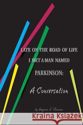 Late on the Road of Life I Met a Man Named Parkinson: A Conversation Eugene P. Clemens Judith T. Witmer 9780997795622 Yesteryear Publishing - książka