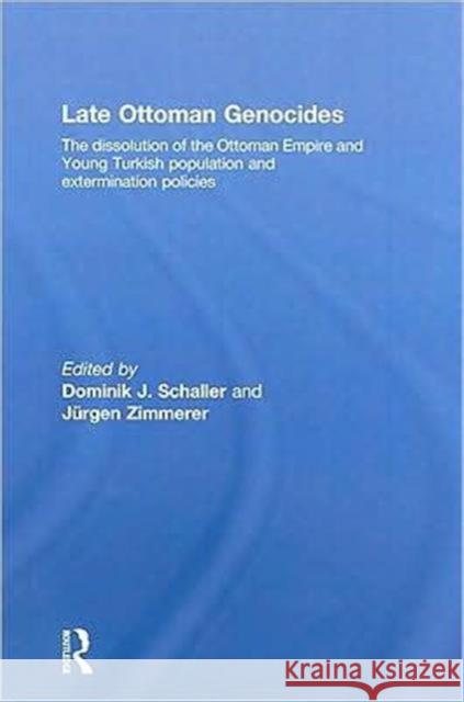 Late Ottoman Genocides : The dissolution of the Ottoman Empire and Young Turkish population and extermination policies Dominik J. Schaller Jürgen Zimmerer  9780415480123 Taylor & Francis - książka