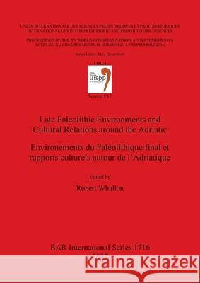 Late Paleolithic Environments and Cultural Relations around the Adriatic / Environements du Paléolithique final et rapports culturels autour de l'Adri: Session C17 Robert Whallon 9781407301600 BAR Publishing - książka