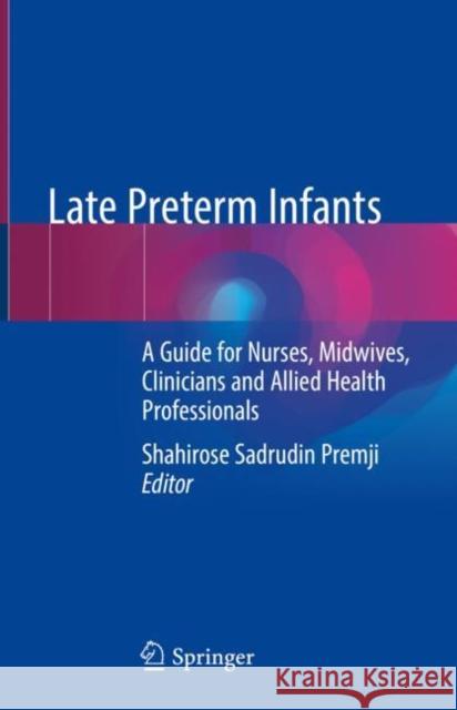 Late Preterm Infants: A Guide for Nurses, Midwives, Clinicians and Allied Health Professionals Premji, Shahirose Sadrudin 9783319943510 Springer - książka