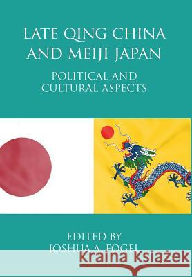 Late Qing China and Meiji Japan: Political and Cultural Aspects Joshua A. Fogel 9781788690164 Camphor Press Ltd - książka