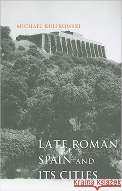 Late Roman Spain and Its Cities Michael Kulikowski 9780801898327 Not Avail - książka