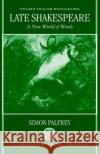Late Shakespeare: A New World of Words Palfrey, Simon 9780198186892 Oxford University Press, USA