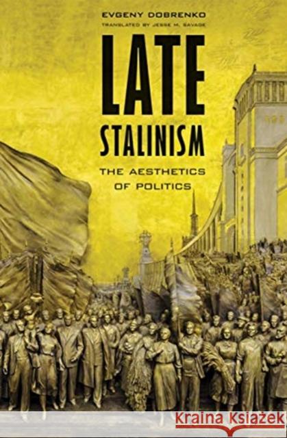 Late Stalinism: The Aesthetics of Politics Evgeny Dobrenko Jesse M. Savage 9780300198478 Yale University Press - książka