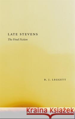 Late Stevens: The Final Fiction B. J. Leggett 9780807130575 Louisiana State University Press - książka
