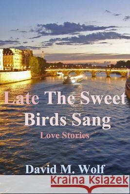 Late The Sweet Birds Sang: love stories Wolf, David M. 9781519192974 Createspace Independent Publishing Platform - książka