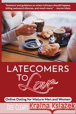 Latecomers To Love: Online Dating for Mature Men and Women: Why Didn't He Call Me Back? Why Didn't She Want a Second Date? First Online Me Dee Cleary Bruce Miller 9780473524685 Pacific Trust Holdings Nz Ltd. - książka