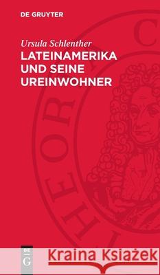 Lateinamerika Und Seine Ureinwohner: Kultur Und Lebensweise Der Indianer Lateinamerikas Von Den Anf?ngen Bis Zur Gegenwart Ursula Schlenther 9783112719404 de Gruyter - książka