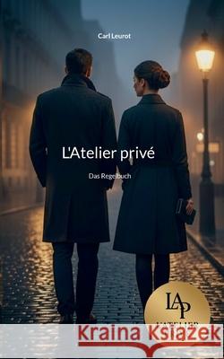 L'Atelier priv?: Das Regelbuch Carl Leurot 9783695134403 Bod - Books on Demand - książka