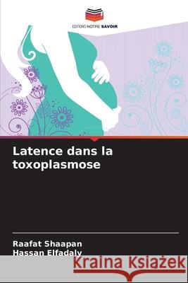 Latence dans la toxoplasmose Shaapan, Raafat, Elfadaly, Hassan 9786209445613 Editions Notre Savoir - książka
