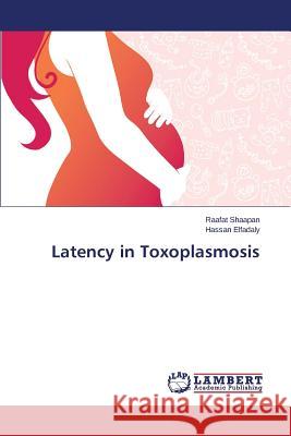 Latency in Toxoplasmosis Shaapan Raafat                           Elfadaly Hassan 9783659761348 LAP Lambert Academic Publishing - książka