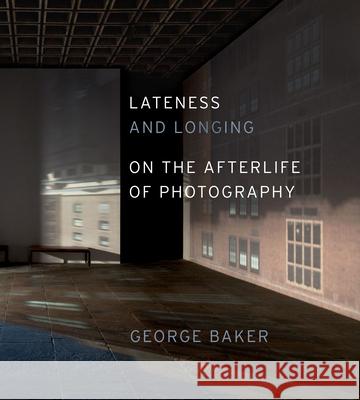 Lateness and Longing: On the Afterlife of Photography George Baker 9780226035116 The University of Chicago Press - książka