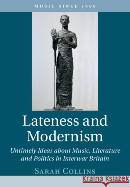 Lateness and Modernism: Untimely Ideas about Music, Literature and Politics in Interwar Britain Sarah Collins 9781108481496 Cambridge University Press - książka