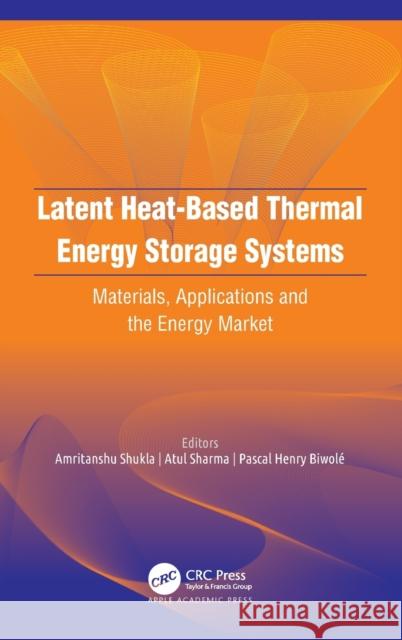 Latent Heat-Based Thermal Energy Storage Systems: Materials, Applications, and the Energy Market Amritanshu Shukla Atul Sharma Pascal Henry Biwole 9781771888585 Apple Academic Press - książka